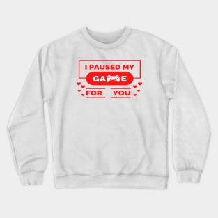 i paused my game for you ,gamer valentines day ,funny gamer gift idea Crewneck Sweatshirt